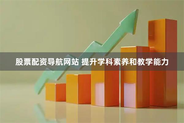 股票配资导航网站 提升学科素养和教学能力