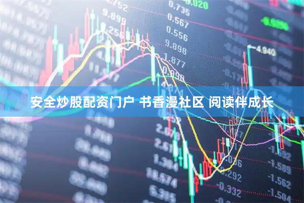 安全炒股配资门户 书香漫社区 阅读伴成长