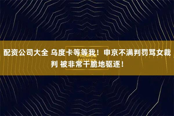 配资公司大全 乌度卡等等我！申京不满判罚骂女裁判 被非常干脆地驱逐！